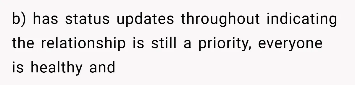 b) has status updates throughout indicating the relationship is still a priority, everyone is healthy and
