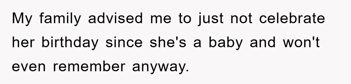 Husband Defies Family’s No-Birthday Rule, Wife Explodes When He Shares Photos Online My family advised me to just not celebrate her birthday since she's a baby and won't even remember anyway.