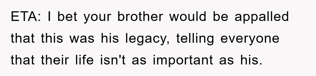 Husband Defies Family’s No-Birthday Rule, Wife Explodes When He Shares Photos Online ETA: I bet your brother would be appalled that this was his legacy, telling everyone that their life isn't as important as his.
