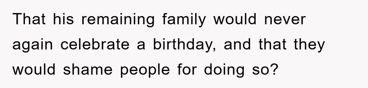 Husband Defies Family’s No-Birthday Rule, Wife Explodes When He Shares Photos Online That his remaining family would never again celebrate a birthday, and that they would shame people for doing so?
