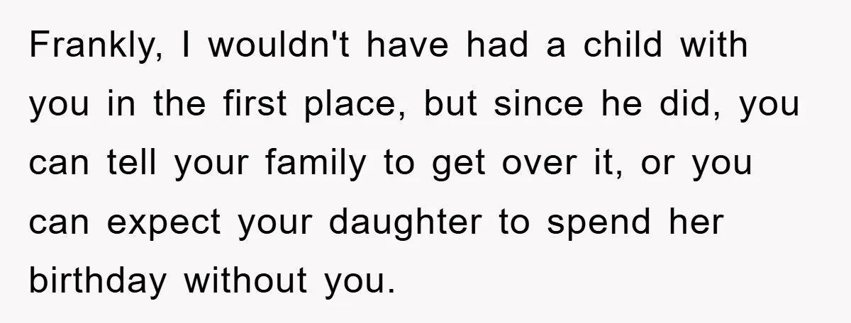 Husband Defies Family’s No-Birthday Rule, Wife Explodes When He Shares Photos Online Frankly, I wouldn't have had a child with you in the first place, but since he did, you can tell your family to get over it, or you can expect...