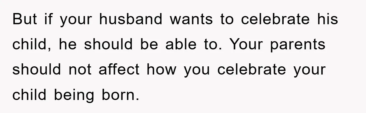 Husband Defies Family’s No-Birthday Rule, Wife Explodes When He Shares Photos Online But if your husband wants to celebrate his child, he should be able to. Your parents should not affect how you celebrate your child being born.