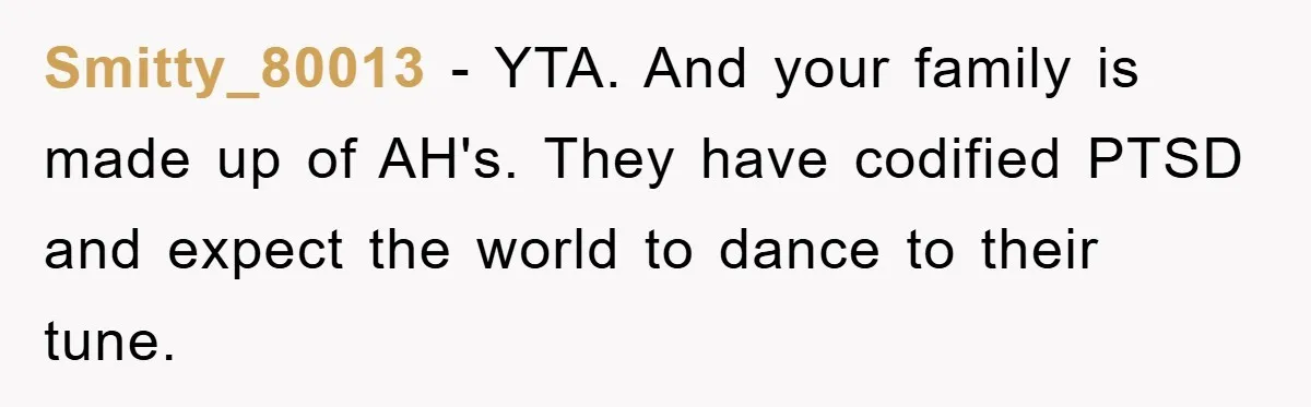 Husband Defies Family’s No-Birthday Rule, Wife Explodes When He Shares Photos Online Smitty_80013 − YTA. And your family is made up of AH's. They have codified PTSD and expect the world to dance to their tune.