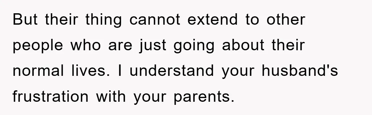 Husband Defies Family’s No-Birthday Rule, Wife Explodes When He Shares Photos Online But their thing cannot extend to other people who are just going about their normal lives. I understand your husband's frustration with your parents.