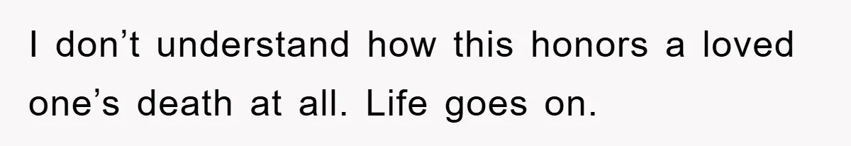 Husband Defies Family’s No-Birthday Rule, Wife Explodes When He Shares Photos Online I don’t understand how this honors a loved one’s death at all. Life goes on.