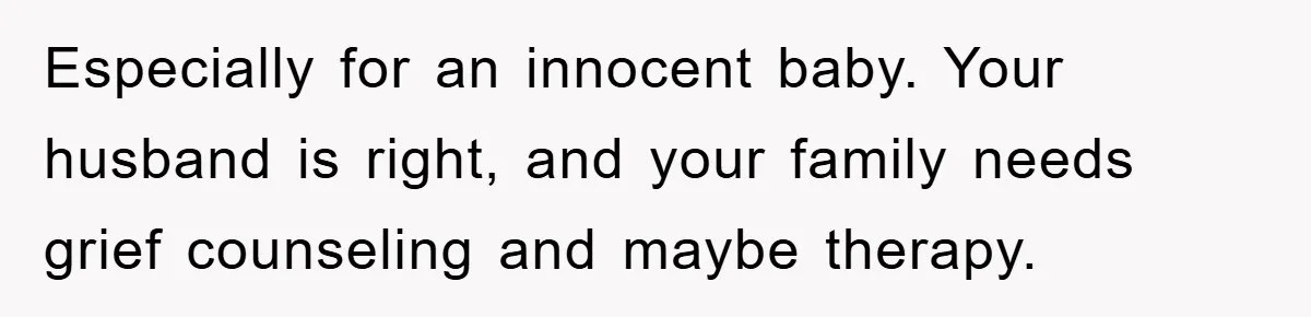 Husband Defies Family’s No-Birthday Rule, Wife Explodes When He Shares Photos Online Especially for an innocent baby. Your husband is right, and your family needs grief counseling and maybe therapy.