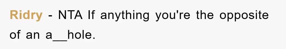 Ridry − NTA If anything you're the opposite of an a__hole.
