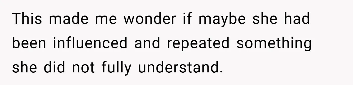 This made me wonder if maybe she had been influenced and repeated something she did not fully understand.