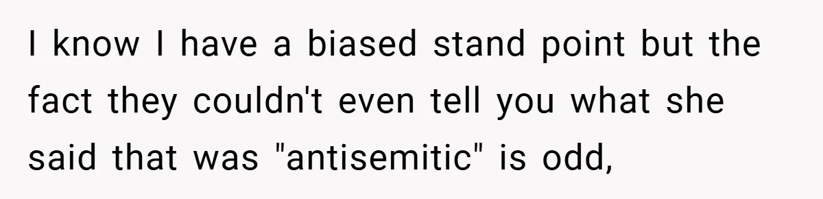 I know I have a biased stand point but the fact they couldn't even tell you what she said that was "antisemitic" is odd,