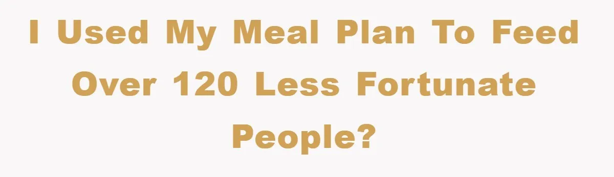 College Student Uses Meal Plan To Feed 120 Homeless People, Shocks Entire Campus I used my meal plan to feed over 120 less fortunate people?