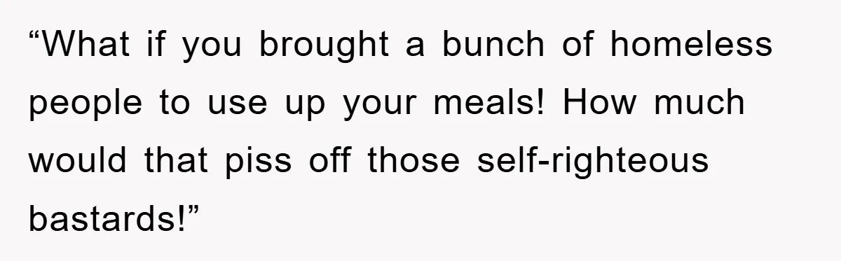 College Student Uses Meal Plan To Feed 120 Homeless People, Shocks Entire Campus “What if you brought a bunch of homeless people to use up your meals! How much would that piss off those self-righteous bastards!”