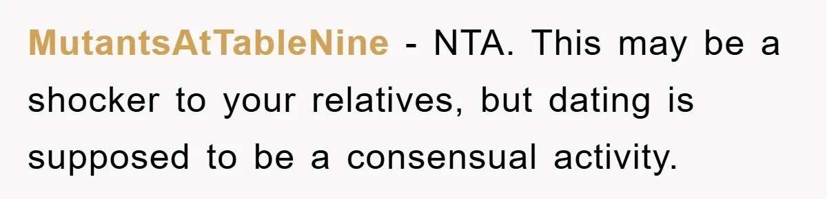 MutantsAtTableNine − NTA. This may be a shocker to your relatives, but dating is supposed to be a consensual activity.