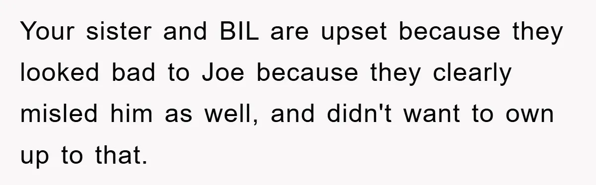 Your sister and BIL are upset because they looked bad to Joe because they clearly misled him as well, and didn't want to own up to that.