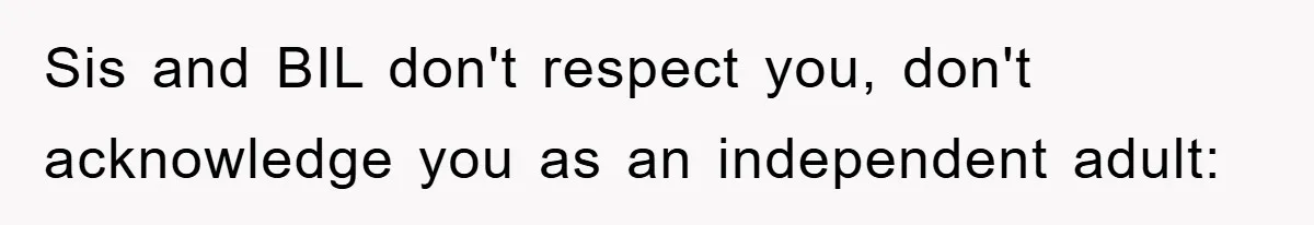 Sis and BIL don't respect you, don't acknowledge you as an independent adult: