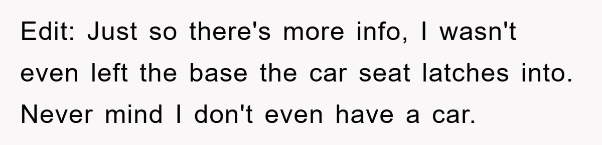 Edit: Just so there's more info, I wasn't even left the base the car seat latches into. Never mind I don't even have a car.