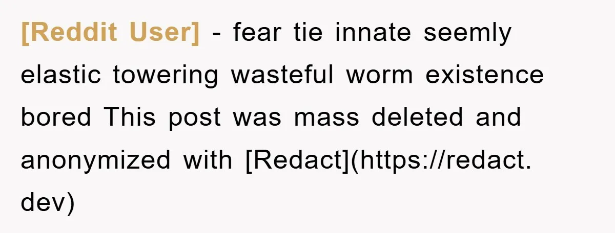 [Reddit User] - fear tie innate seemly elastic towering wasteful worm existence bored This post was mass deleted and anonymized with [Redact](https://redact. dev)