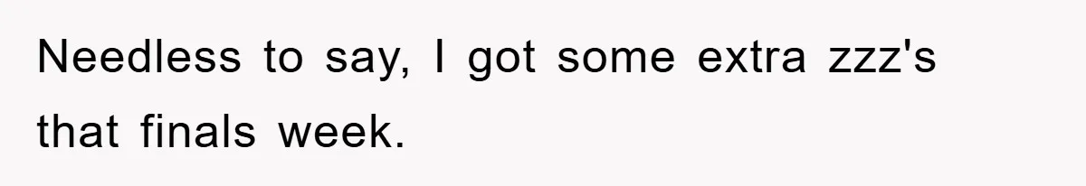 Needless to say, I got some extra zzz's that finals week.