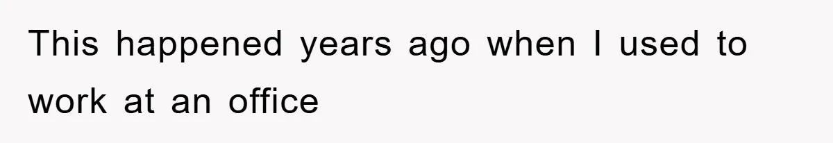 This happened years ago when I used to work at an office