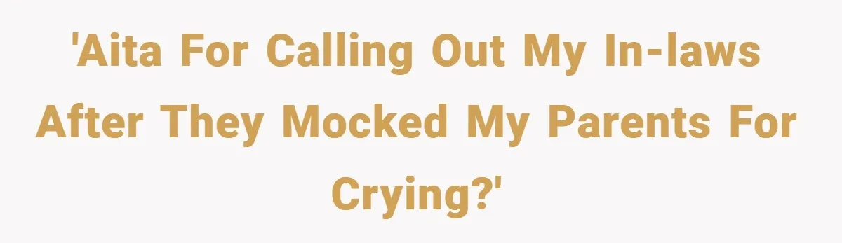 'AITA for calling out my in-laws after they mocked my parents for crying?'