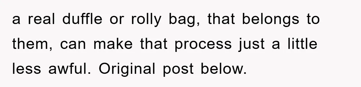 a real duffle or rolly bag, that belongs to them, can make that process just a little less awful. Original post below.