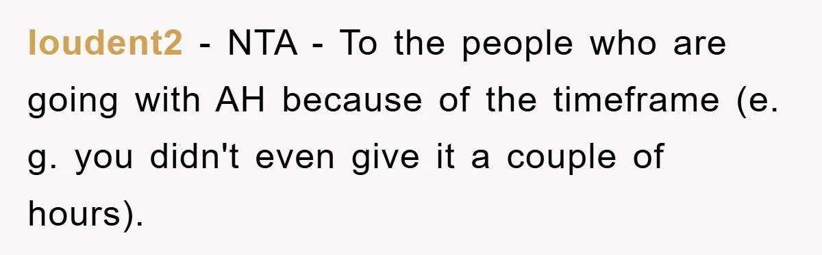 loudent2 − NTA - To the people who are going with AH because of the timeframe (e. g. you didn't even give it a couple of hours).