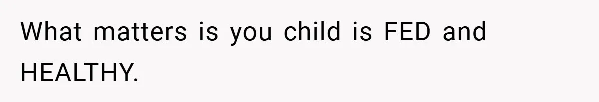 What matters is you child is FED and HEALTHY.