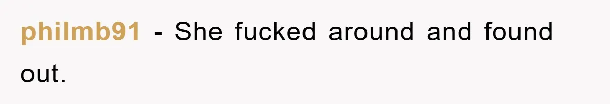 philmb91 − She fucked around and found out.