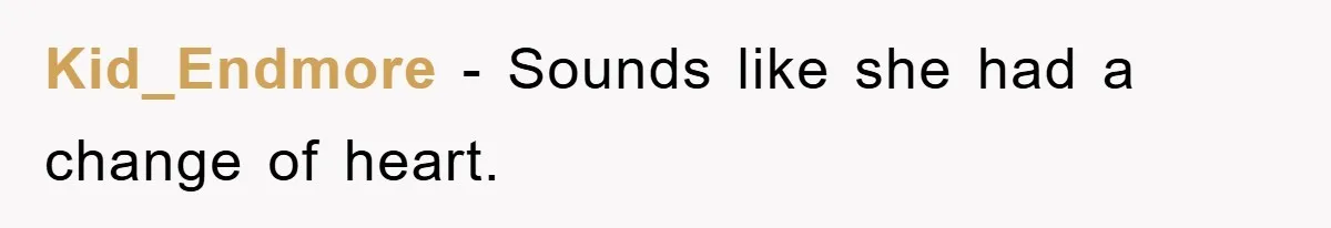 Kid_Endmore − Sounds like she had a change of heart.