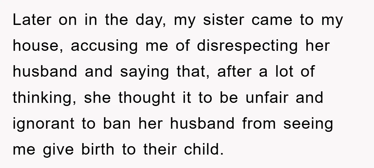 Later on in the day, my sister came to my house, accusing me of disrespecting her husband and saying that, after a lot of thinking, she thought it to be...