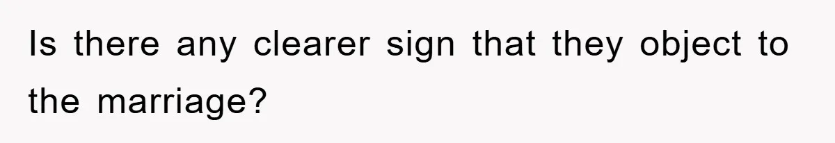 Is there any clearer sign that they object to the marriage?