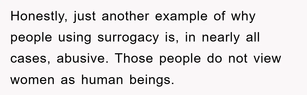 Honestly, just another example of why people using surrogacy is, in nearly all cases, abusive. Those people do not view women as human beings.