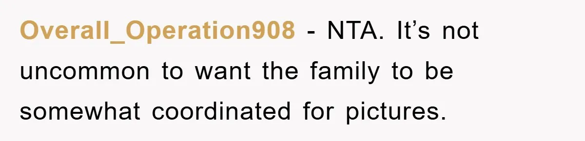 Overall_Operation908 - NTA. It’s not uncommon to want the family to be somewhat coordinated for pictures.