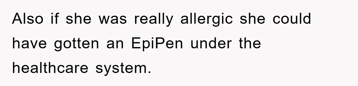 Also if she was really allergic she could have gotten an EpiPen under the healthcare system.