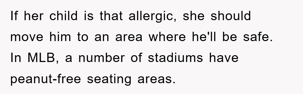 If her child is that allergic, she should move him to an area where he'll be safe. In MLB, a number of stadiums have peanut-free seating areas.