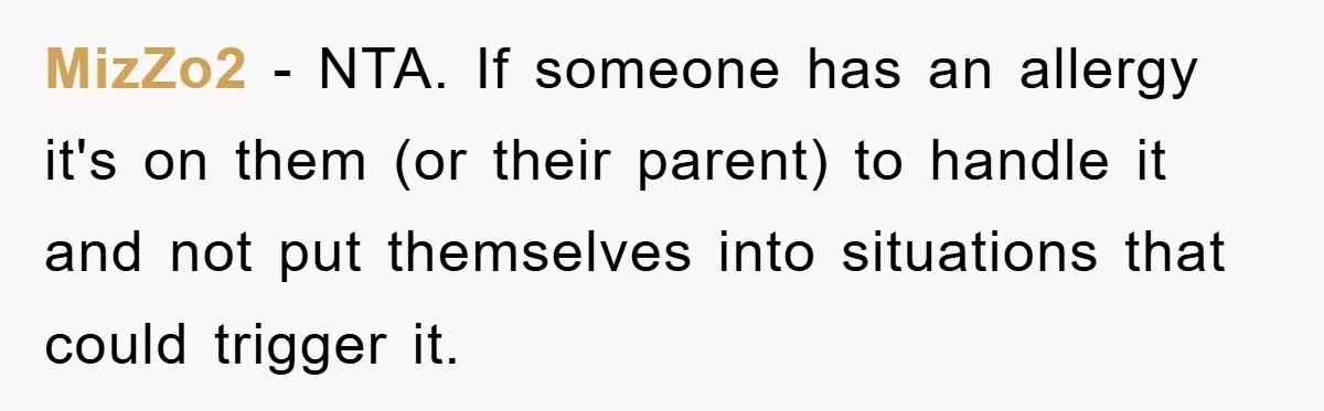 MizZo2 - NTA. If someone has an allergy it's on them (or their parent) to handle it and not put themselves into situations that could trigger it.
