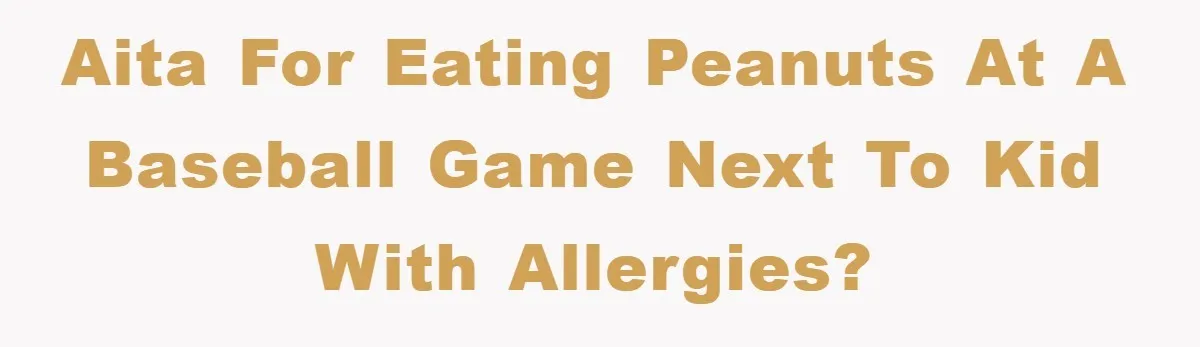 AITA for eating peanuts at a baseball game next to kid with allergies?
