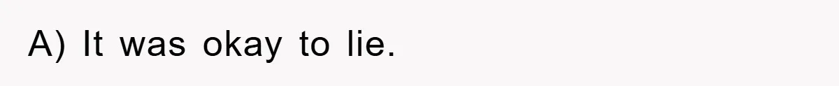 A) It was okay to lie.