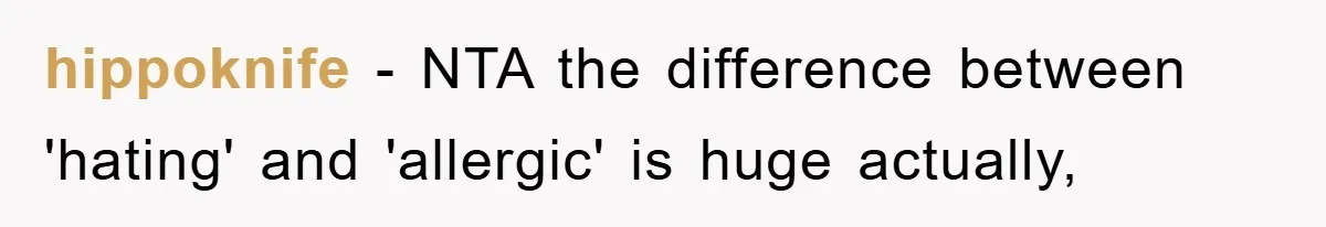 hippoknife − NTA the difference between 'hating' and 'allergic' is huge actually,