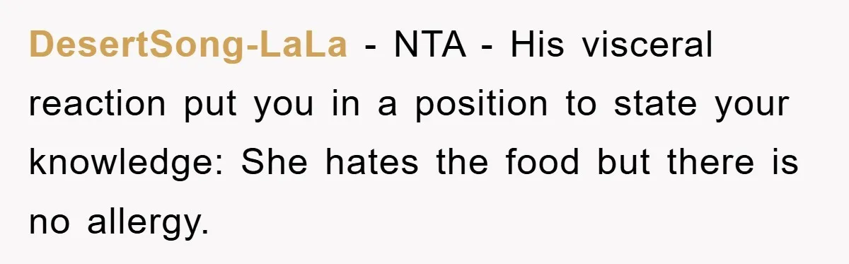 DesertSong-LaLa − NTA - His visceral reaction put you in a position to state your knowledge: She hates the food but there is no allergy.