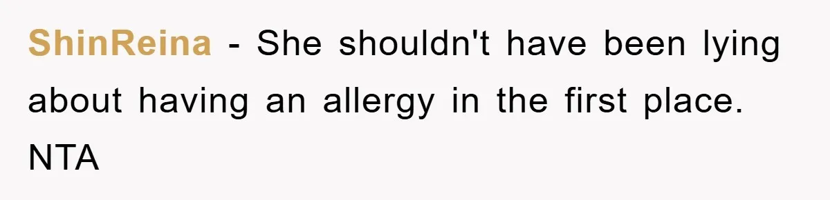 ShinReina − She shouldn't have been lying about having an allergy in the first place. NTA