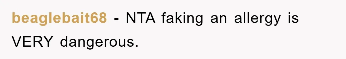 beaglebait68 − NTA faking an allergy is VERY dangerous.