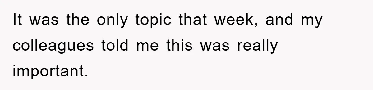 It was the only topic that week, and my colleagues told me this was really important.