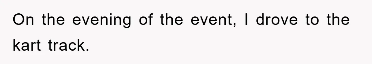 On the evening of the event, I drove to the kart track.