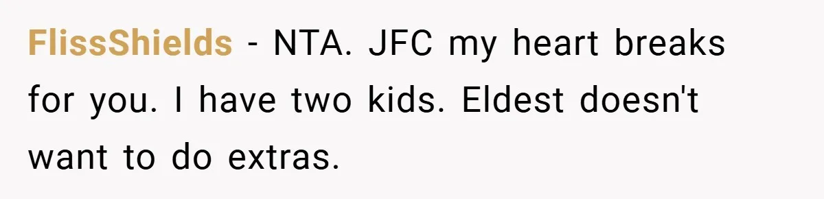 FlissShields − NTA. JFC my heart breaks for you. I have two kids. Eldest doesn't want to do extras.
