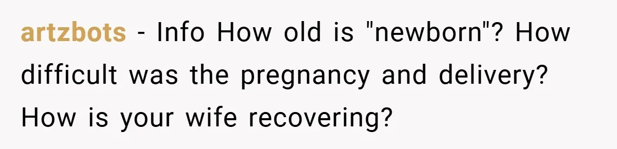 artzbots − Info How old is "newborn"? How difficult was the pregnancy and delivery? How is your wife recovering?