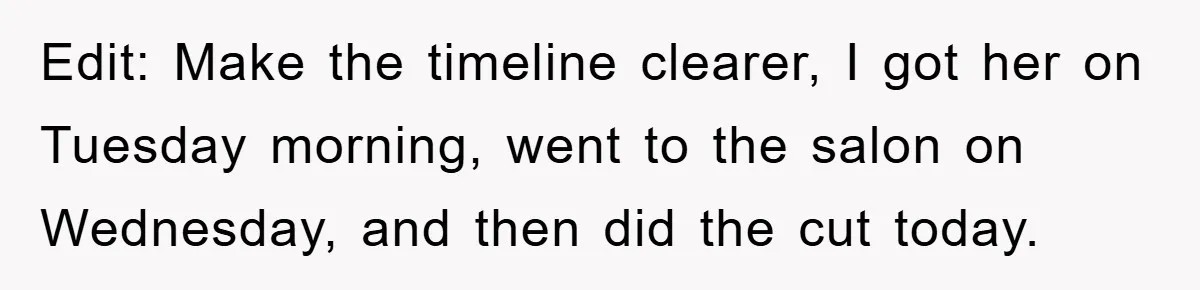 Edit: Make the timeline clearer, I got her on Tuesday morning, went to the salon on Wednesday, and then did the cut today.