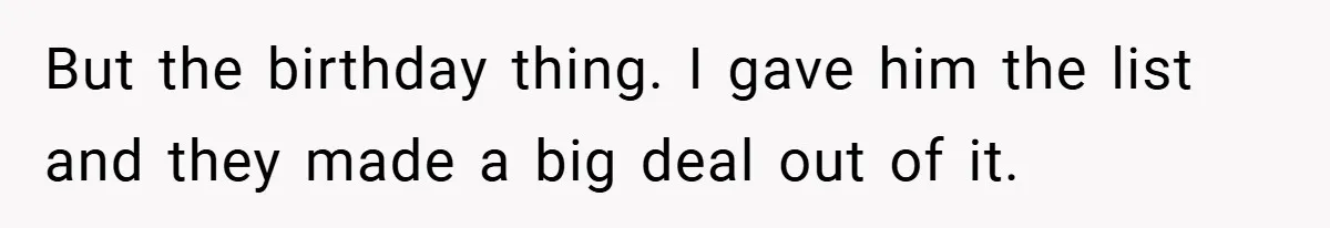 But the birthday thing. I gave him the list and they made a big deal out of it.