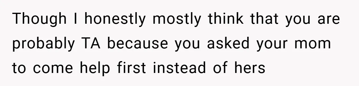Though I honestly mostly think that you are probably TA because you asked your mom to come help first instead of hers