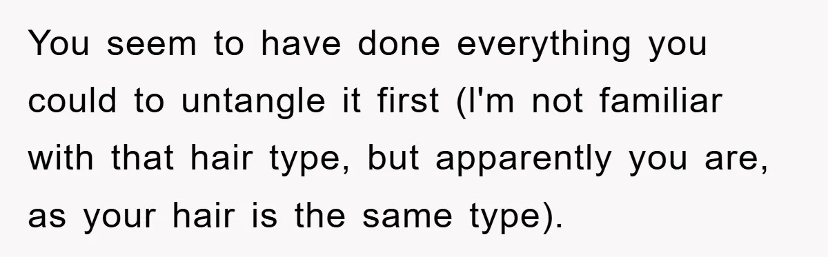 You seem to have done everything you could to untangle it first (l'm not familiar with that hair type, but apparently you are, as your hair is the same type).