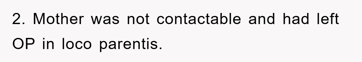 2. Mother was not contactable and had left OP in loco parentis.